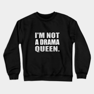 I'm not a drama queen - fun quote Crewneck Sweatshirt